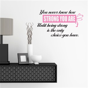 you never know how strong you are until being strong - Vinyl Wall Decal - Wall Quote - Wall Decor