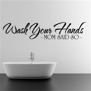 wash your hands - mom said so -  - Vinyl Wall Decal - Wall Quote - Wall Decor
