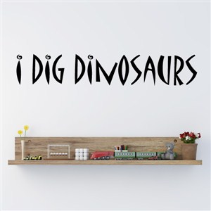 I dig dinosaurs - Vinyl Wall Decal - Wall Quote - Wall Decor