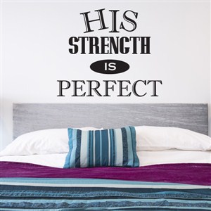 his strength is perfect - Vinyl Wall Decal - Wall Quote - Wall Decor