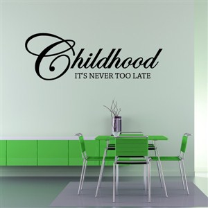 Childhood It's Never Too Late - Vinyl Wall Decal - Wall Quote - Wall Decor