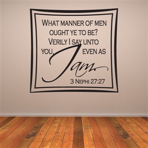 What manner of men ought ye to be? 3 Nephi 27:27 - Vinyl Wall Decal - Wall Quote - Wall Decor