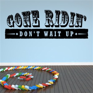 Gone Ridin' Don't Wait Up - Vinyl Wall Decal - Wall Quote - Wall Decor