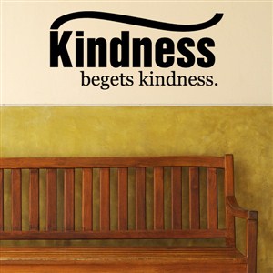 Kindness begets kindness. - Vinyl Wall Decal - Wall Quote - Wall Decor