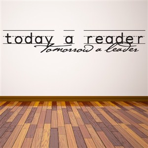 Today a reader, tomorrow a leader - Vinyl Wall Decal - Wall Quote - Wall Decor