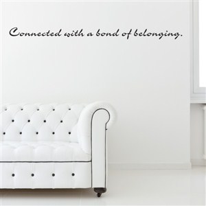 Connected with a bond of belonging. - Vinyl Wall Decal - Wall Quote - Wall Decor