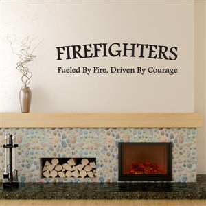 Firefighters fuiled by fire, driven by courage - Vinyl Wall Decal - Wall Quote - Wall Decor