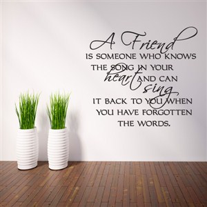 A friend is someone who knows the song in your heart and can sing - Vinyl Wall Decal - Wall Quote - Wall Decor
