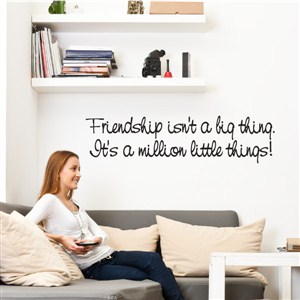 Friendship isn't a big thing. It's a million little things! - Vinyl Wall Decal - Wall Quote - Wall Decor