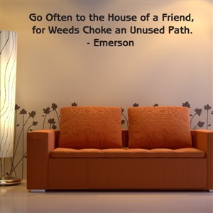 Go often to the house of a friend, for weeds choke - Emerson - Vinyl Wall Decal - Wall Quote - Wall Decor