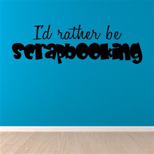 I'd rather be scrapbooking - Vinyl Wall Decal - Wall Quote - Wall Decor