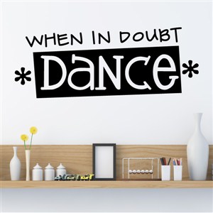 When in doubt dance - Vinyl Wall Decal - Wall Quote - Wall Decor