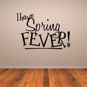 I have spring fever! - Vinyl Wall Decal - Wall Quote - Wall Decor