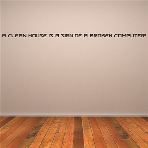 A clean house is a sign of a broken c omputer! - Vinyl Wall Decal - Wall Quote - Wall Decor
