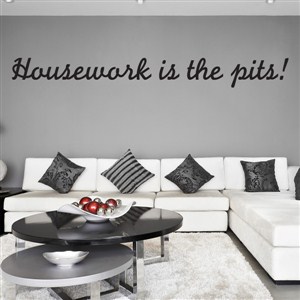 Housework is the pits! - Vinyl Wall Decal - Wall Quote - Wall Decor