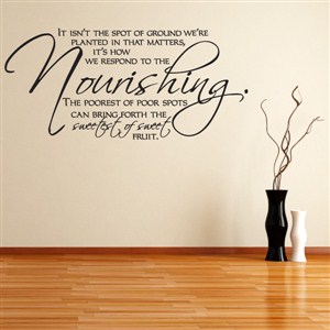 It isn't the spot of ground we're planted in that matters,  - Vinyl Wall Decal - Wall Quote - Wall Decor