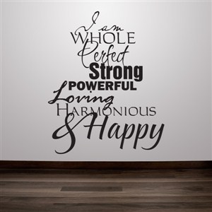 I am whole perfect strong powerful loving harmonious & happy - Vinyl Wall Decal - Wall Quote - Wall Decor