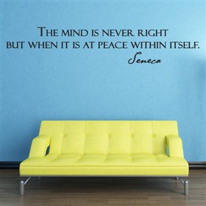The mind is never right but when it is at peace within itself. - Seneca - Vinyl Wall Decal - Wall Quote - Wall Decor