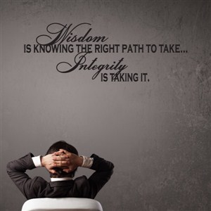 Wisdom is knowing the right path to take… Integrity is taking it. - Vinyl Wall Decal - Wall Quote - Wall Decor
