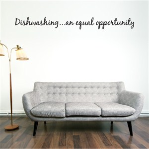 Dishwashing … an equal opportunity - Vinyl Wall Decal - Wall Quote - Wall Decor