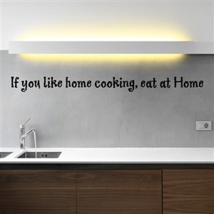 If you like home cooking, eat at Home - Vinyl Wall Decal - Wall Quote - Wall Decor