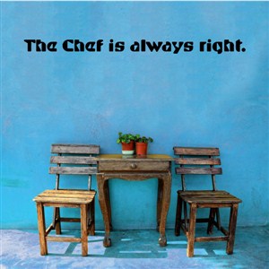 The chef is always right. - Vinyl Wall Decal - Wall Quote - Wall Decor
