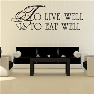 To live well is to eat well - Vinyl Wall Decal - Wall Quote - Wall Decor