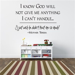 I know god will not give me anything I can't handle… - Mother Teresa - Vinyl Wall Decal - Wall Quote - Wall Decor