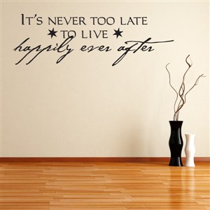 It's never too late to live happily ever after - Vinyl Wall Decal - Wall Quote - Wall Decor