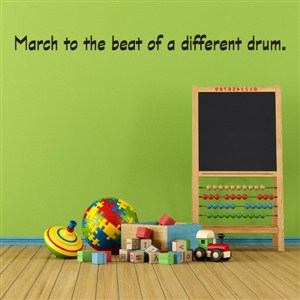 March to the beat of a different drum. - Vinyl Wall Decal - Wall Quote - Wall Decor