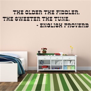The older the fiddler, the sweeter the tune. - English Proverb - Vinyl Wall Decal - Wall Quote - Wall Decor