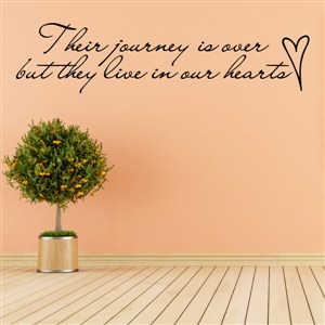 Their journey is over but they live in our hearts - Vinyl Wall Decal - Wall Quote - Wall Decor