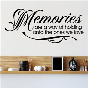Memories are a way of holding onto the ones we love - Vinyl Wall Decal - Wall Quote - Wall Decor